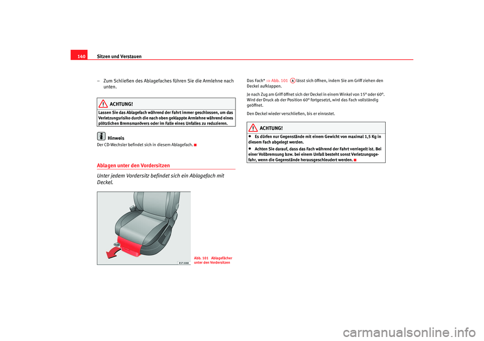 Seat Altea XL 2007 Betriebsanleitung (in German) Sitzen und Verstauen
140
– Zum Schließen des Ablagefaches führen Sie die Armlehne nach unten.
ACHTUNG!
Lassen Sie das Ablagefach während der Fahrt immer geschlossen, um das
Verletzungsrisiko dur Seat Altea XL 2007 Betriebsanleitung (in German) Sitzen und Verstauen
140
– Zum Schließen des Ablagefaches führen Sie die Armlehne nach unten.
ACHTUNG!
Lassen Sie das Ablagefach während der Fahrt immer geschlossen, um das
Verletzungsrisiko dur