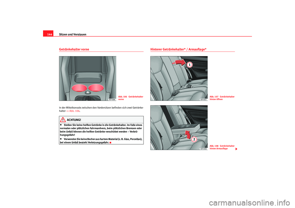 Seat Altea XL 2007  Betriebsanleitung (in German) Sitzen und Verstauen
144Getränkehalter vorne In der Mittelkonsole zwischen den Vordersitzen befinden sich zwei Getränke-
halter  ⇒Abb. 106 .
ACHTUNG!
•
Stellen Sie keine heißen Getränke in die