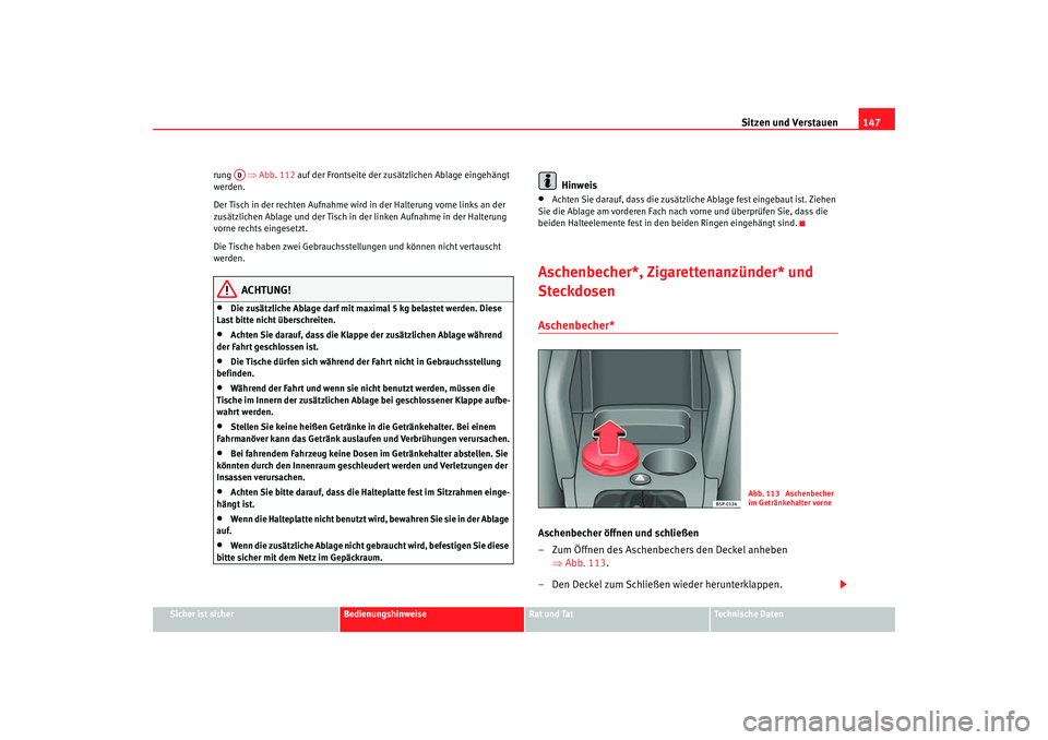 Seat Altea XL 2007 Betriebsanleitung (in German) Sitzen und Verstauen147
Sicher ist sicher
Bedienungshinweise
Rat und Tat
Technische Daten
rung
⇒Abb. 112 auf der Frontseite der zusätzlichen Ablage eingehängt
werden.
Der Tisch in der rechten A Seat Altea XL 2007 Betriebsanleitung (in German) Sitzen und Verstauen147
Sicher ist sicher
Bedienungshinweise
Rat und Tat
Technische Daten
rung
⇒Abb. 112 auf der Frontseite der zusätzlichen Ablage eingehängt
werden.
Der Tisch in der rechten A