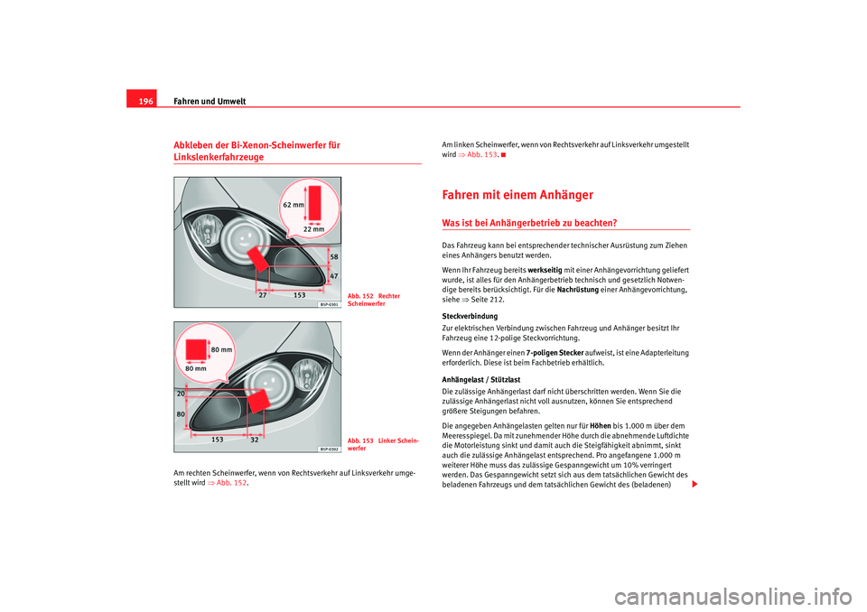 Seat Altea XL 2007 Betriebsanleitung (in German) Fahren und Umwelt
196Abkleben der Bi-Xenon-Scheinwerfer für LinkslenkerfahrzeugeAm rechten Scheinwerfer, wenn von Rechtsverkehr auf Linksverkehr umge-
stellt wird ⇒ Abb. 152. Am linken Scheinwerfer Seat Altea XL 2007 Betriebsanleitung (in German) Fahren und Umwelt
196Abkleben der Bi-Xenon-Scheinwerfer für LinkslenkerfahrzeugeAm rechten Scheinwerfer, wenn von Rechtsverkehr auf Linksverkehr umge-
stellt wird ⇒ Abb. 152. Am linken Scheinwerfer