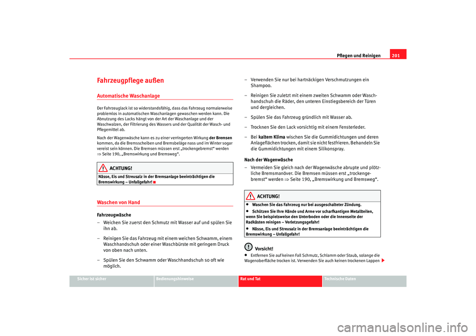 Seat Altea XL 2007 Betriebsanleitung (in German) Pflegen und Reinigen201
Sicher ist sicher
Bedienungshinweise
Rat und Tat
Technische Daten
Fahrzeugpflege außenAutomatische WaschanlageDer Fahrzeuglack ist so widerstandsfähig, dass das Fahrzeug norm Seat Altea XL 2007 Betriebsanleitung (in German) Pflegen und Reinigen201
Sicher ist sicher
Bedienungshinweise
Rat und Tat
Technische Daten
Fahrzeugpflege außenAutomatische WaschanlageDer Fahrzeuglack ist so widerstandsfähig, dass das Fahrzeug norm