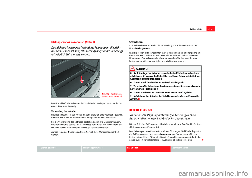 Seat Altea XL 2007 Betriebsanleitung (in German) Selbsthilfe243
Sicher ist sicher
Bedienungshinweise
Rat und Tat
Technische Daten
Platzsparendes Reserverad (Notrad)
Das kleinere Reserverad (Notrad bei Fahrzeugen, die nicht
mit dem Pannenset ausgest Seat Altea XL 2007 Betriebsanleitung (in German) Selbsthilfe243
Sicher ist sicher
Bedienungshinweise
Rat und Tat
Technische Daten
Platzsparendes Reserverad (Notrad)
Das kleinere Reserverad (Notrad bei Fahrzeugen, die nicht
mit dem Pannenset ausgest