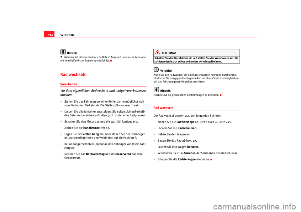 Seat Altea XL 2007 Betriebsanleitung (in German) Selbsthilfe
244
Hinweis•
Nehmen Sie bitte fachmännische Hilfe in Anspruch, wenn eine Reparatur
mit dem Reifendichtmittel nicht möglich ist.
Rad wechselnVorarbeiten
Vor dem eigentlichen Radwechsel Seat Altea XL 2007 Betriebsanleitung (in German) Selbsthilfe
244
Hinweis•
Nehmen Sie bitte fachmännische Hilfe in Anspruch, wenn eine Reparatur
mit dem Reifendichtmittel nicht möglich ist.
Rad wechselnVorarbeiten
Vor dem eigentlichen Radwechsel