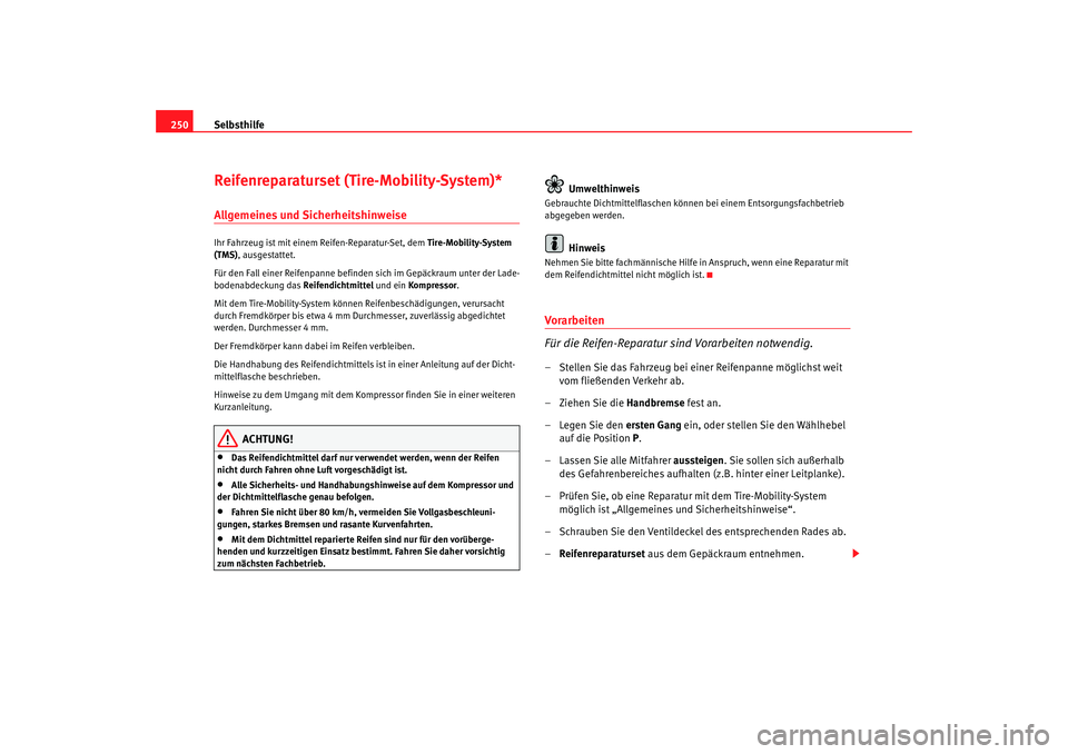 Seat Altea XL 2007 Betriebsanleitung (in German) Selbsthilfe
250Reifenreparaturset (Tire-Mobility-System)*Allgemeines und SicherheitshinweiseIhr Fahrzeug ist mit einem Reifen-Reparatur-Set, dem Tire-Mobility-System
(TMS) , ausgestattet.
Für den Fa Seat Altea XL 2007 Betriebsanleitung (in German) Selbsthilfe
250Reifenreparaturset (Tire-Mobility-System)*Allgemeines und SicherheitshinweiseIhr Fahrzeug ist mit einem Reifen-Reparatur-Set, dem Tire-Mobility-System
(TMS) , ausgestattet.
Für den Fa