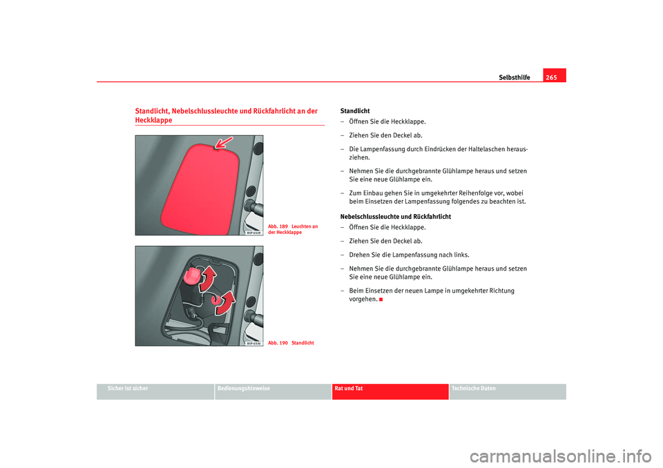 Seat Altea XL 2007  Betriebsanleitung (in German) Selbsthilfe265
Sicher ist sicher
Bedienungshinweise
Rat und Tat
Technische Daten
Standlicht, Nebelschlussleuchte und Rückfahrlicht an der Heckklappe
Standlicht
– Öffnen Sie die Heckklappe.
– Zie