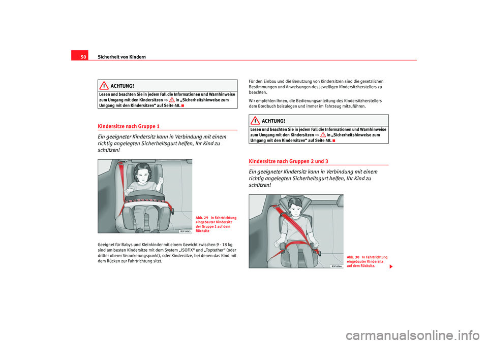 Seat Altea XL 2007 Betriebsanleitung (in German) Sicherheit von Kindern
50
ACHTUNG!
Lesen und beachten Sie in jedem Fall die Informationen und Warnhinweise
zum Umgang mit den Kindersitzen ⇒ in „Sicherheitshinweise zum
Umgang mit den Kindersit Seat Altea XL 2007 Betriebsanleitung (in German) Sicherheit von Kindern
50
ACHTUNG!
Lesen und beachten Sie in jedem Fall die Informationen und Warnhinweise
zum Umgang mit den Kindersitzen ⇒ in „Sicherheitshinweise zum
Umgang mit den Kindersit