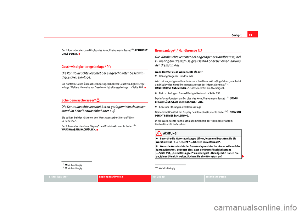 Seat Altea XL 2007 Betriebsanleitung (in German) Cockpit79
Sicher ist sicher
Bedienungshinweise
Rat und Tat
Technische Daten
Der Informationstext am Displ
ay des Kombiinstruments lautet
12): FERNLICHT
LINKS DEFEKT .
Geschwindigkeitsregelanlage*
Seat Altea XL 2007 Betriebsanleitung (in German) Cockpit79
Sicher ist sicher
Bedienungshinweise
Rat und Tat
Technische Daten
Der Informationstext am Displ
ay des Kombiinstruments lautet
12): FERNLICHT
LINKS DEFEKT .
Geschwindigkeitsregelanlage*