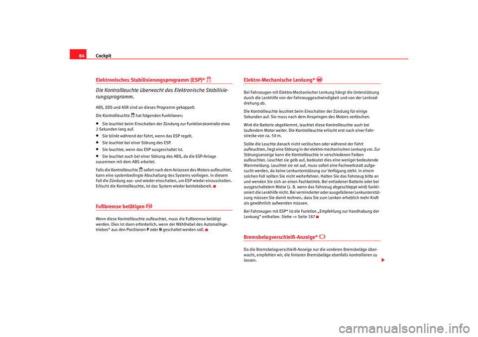 Seat Altea XL 2007 Betriebsanleitung (in German) Cockpit
84Elektronisches Stabilisierungsprogramm (ESP)*
Die Kontrollleuchte überwacht das Elektronische Stabilisie-
rungsprogramm.
ABS, EDS und ASR sind an dieses Programm gekoppelt.
Die Kontro Seat Altea XL 2007 Betriebsanleitung (in German) Cockpit
84Elektronisches Stabilisierungsprogramm (ESP)*
Die Kontrollleuchte überwacht das Elektronische Stabilisie-
rungsprogramm.
ABS, EDS und ASR sind an dieses Programm gekoppelt.
Die Kontro