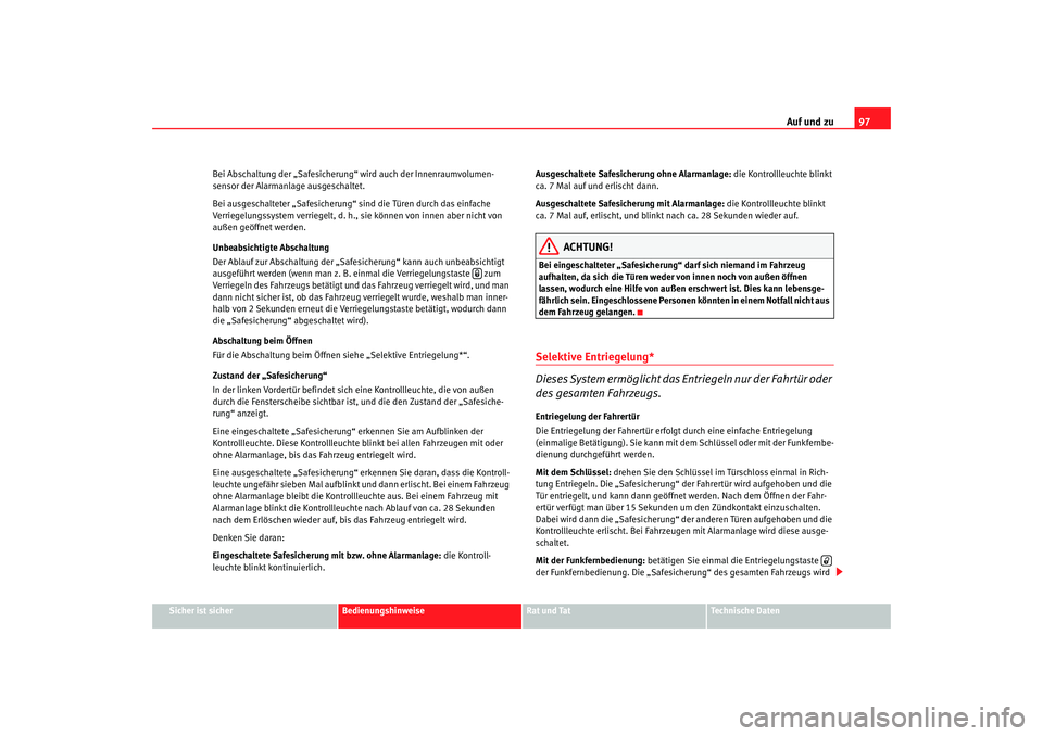 Seat Altea XL 2007 Betriebsanleitung (in German) Auf und zu97
Sicher ist sicher
Bedienungshinweise
Rat und Tat
Technische Daten
Bei Abschaltung der „Safesicherung“ wird auch der Innenraumvolumen-
sensor der Alarmanlage ausgeschaltet.
Bei ausgesc Seat Altea XL 2007 Betriebsanleitung (in German) Auf und zu97
Sicher ist sicher
Bedienungshinweise
Rat und Tat
Technische Daten
Bei Abschaltung der „Safesicherung“ wird auch der Innenraumvolumen-
sensor der Alarmanlage ausgeschaltet.
Bei ausgesc