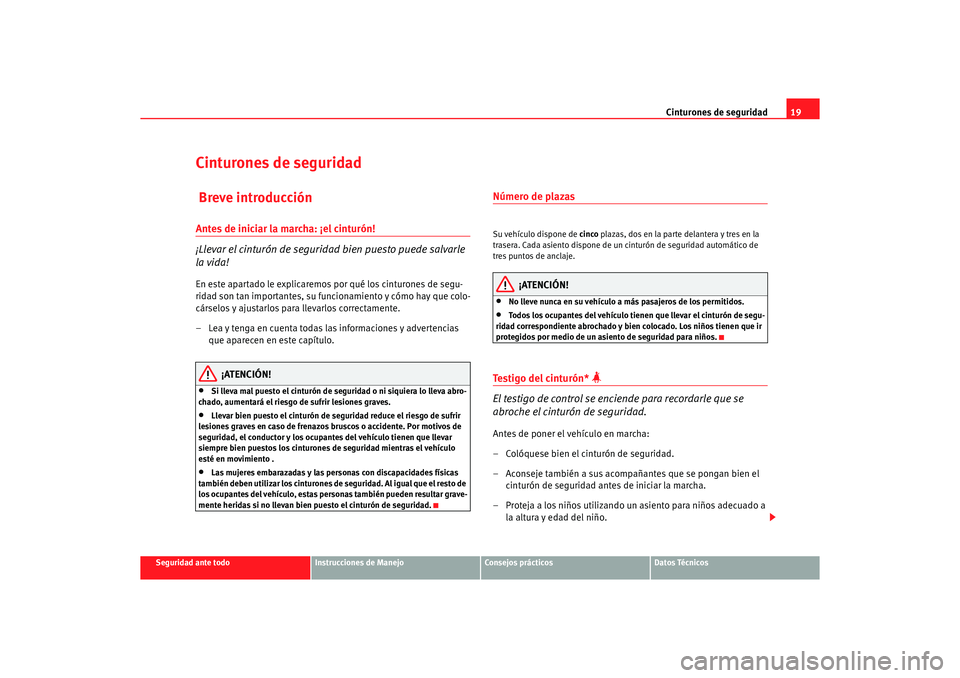 Seat Altea XL 2007  Manual del propietario (in Spanish) Cinturones de seguridad19
Seguridad ante todo
Instrucciones de Manejo
Consejos prácticos
Datos Técnicos
Cinturones de seguridad Breve introducciónAntes de iniciar la marcha: ¡el cinturón!
¡Lleva