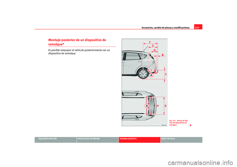 Seat Altea XL 2007  Manual del propietario (in Spanish) Accesorios, cambio de piezas y modificaciones215
Seguridad ante todo
Instrucciones de Manejo
Consejos prácticos
Datos Técnicos
Montaje posterior de un dispositivo de remolque*Es posible reequipar el