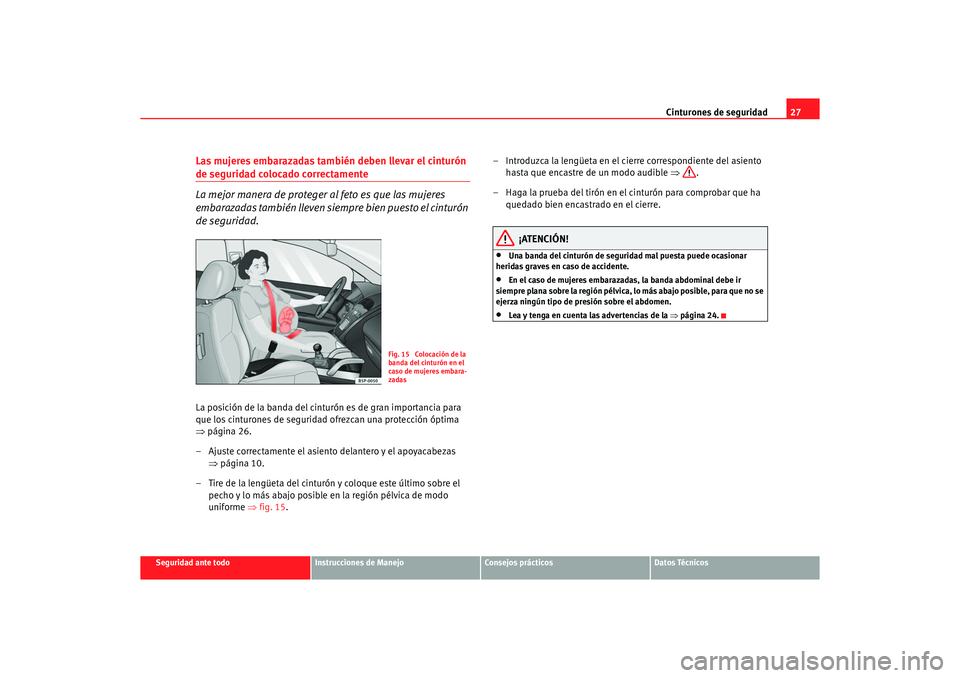 Seat Altea XL 2007 Manual del propietario (in Spanish) Cinturones de seguridad27
Seguridad ante todo
Instrucciones de Manejo
Consejos prácticos
Datos Técnicos
Las mujeres embarazadas también deben llevar el cinturón de seguridad colocado correctamente Seat Altea XL 2007 Manual del propietario (in Spanish) Cinturones de seguridad27
Seguridad ante todo
Instrucciones de Manejo
Consejos prácticos
Datos Técnicos
Las mujeres embarazadas también deben llevar el cinturón de seguridad colocado correctamente