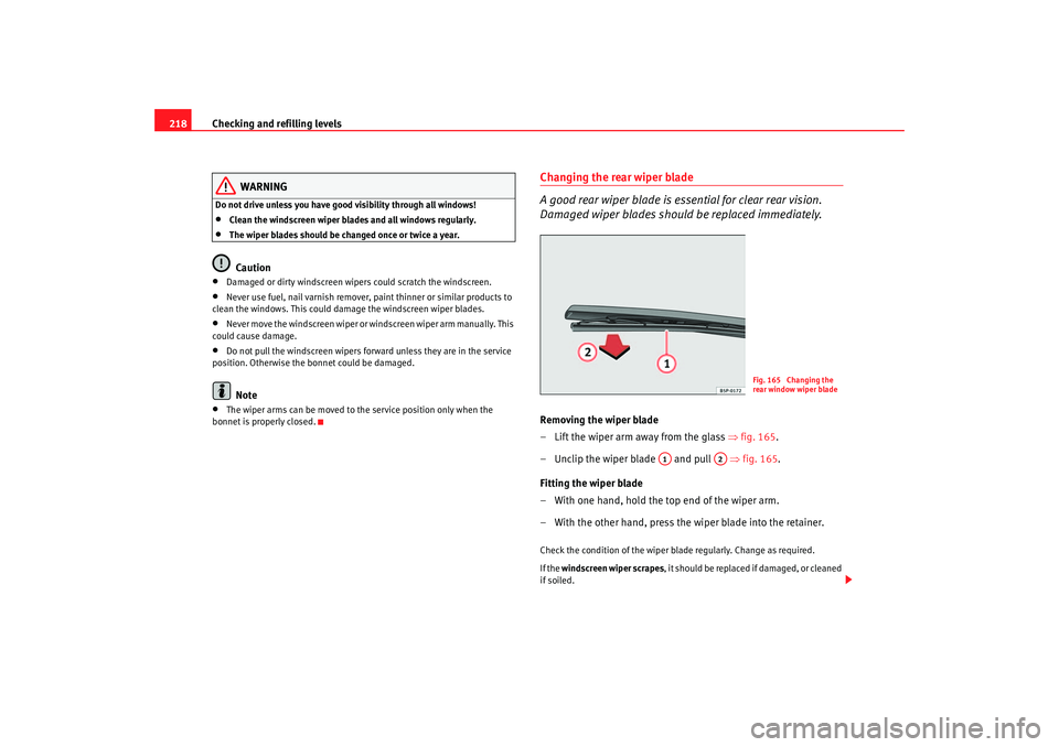 Seat Ateca XL 2006  Owners Manual Checking and refilling levels
218
WARNING
Do not drive unless you have good visibility through all windows!•
Clean the windscreen wiper blades and all windows regularly.
•
The wiper blades should 