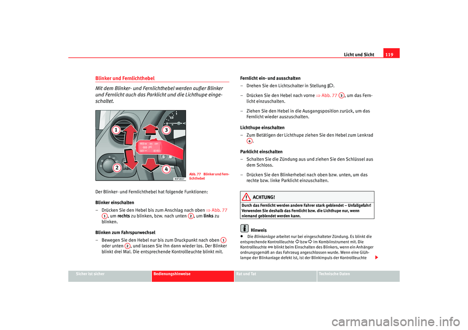 Seat Ateca XL 2006 Betriebsanleitung (in German) Licht und Sicht119
Sicher ist sicher
Bedienungshinweise
Rat und Tat
Technische Daten
Blinker und Fernlichthebel
Mit dem Blinker- und Fernlichthebel werden außer Blinker
und Fernlicht auch das Parkli Seat Ateca XL 2006 Betriebsanleitung (in German) Licht und Sicht119
Sicher ist sicher
Bedienungshinweise
Rat und Tat
Technische Daten
Blinker und Fernlichthebel
Mit dem Blinker- und Fernlichthebel werden außer Blinker
und Fernlicht auch das Parkli