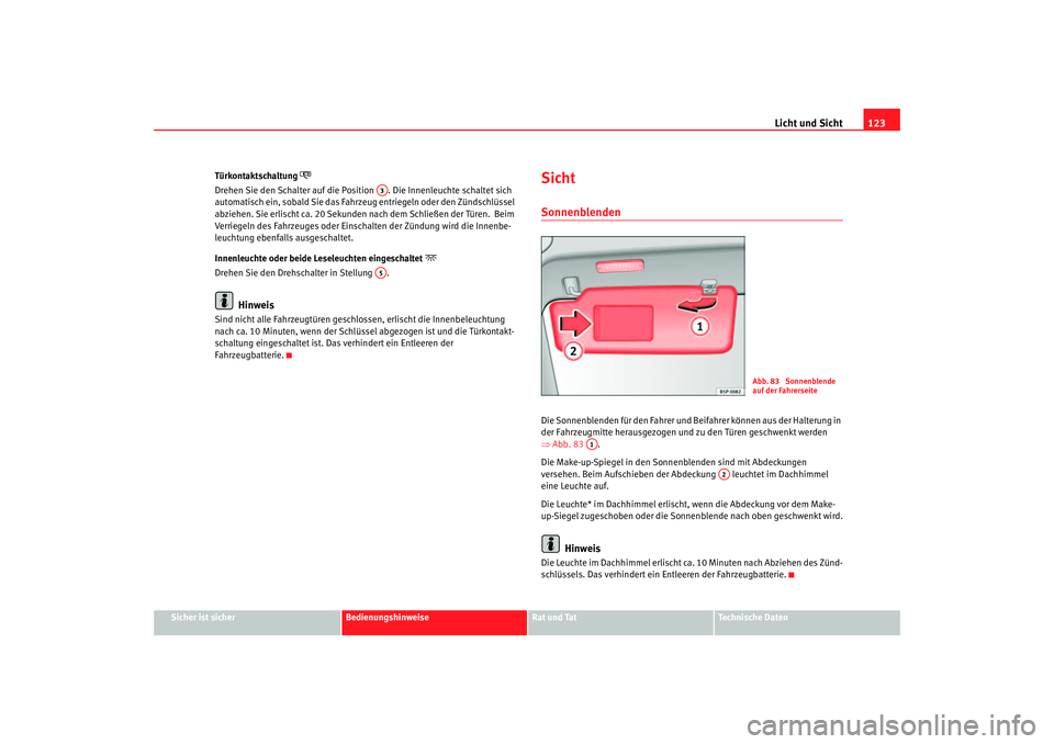 Seat Ateca XL 2006 Betriebsanleitung (in German) Licht und Sicht123
Sicher ist sicher
Bedienungshinweise
Rat und Tat
Technische Daten
Türkontaktschaltung
Drehen Sie den Schalter auf die Position . Die Innenleuchte schaltet sich
automatisch e Seat Ateca XL 2006 Betriebsanleitung (in German) Licht und Sicht123
Sicher ist sicher
Bedienungshinweise
Rat und Tat
Technische Daten
Türkontaktschaltung
Drehen Sie den Schalter auf die Position . Die Innenleuchte schaltet sich
automatisch e