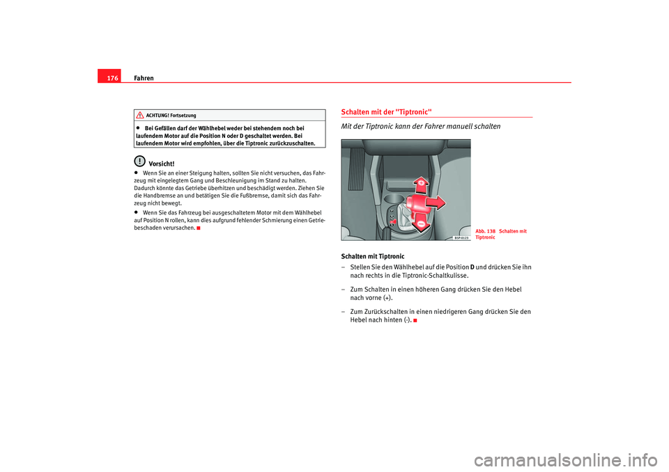 Seat Ateca XL 2006 Betriebsanleitung (in German) Fahren
176•
Bei Gefällen darf der Wählhebel weder bei stehendem noch bei
laufendem Motor auf die Position N oder D geschaltet werden. Bei
laufendem Motor wird empfohlen, über die Tiptronic zur Seat Ateca XL 2006 Betriebsanleitung (in German) Fahren
176•
Bei Gefällen darf der Wählhebel weder bei stehendem noch bei
laufendem Motor auf die Position N oder D geschaltet werden. Bei
laufendem Motor wird empfohlen, über die Tiptronic zur