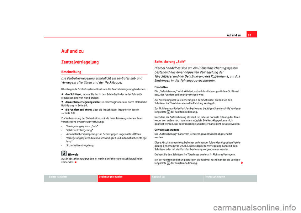 Seat Ateca XL 2006 Betriebsanleitung (in German) Auf und zu95
Sicher ist sicher
Bedienungshinweise
Rat und Tat
Technische Daten
Auf und zuZentralverriegelung Beschreibung
Die Zentralverriegelung ermöglicht ein zentrales Ent- und
Verriegeln aller T Seat Ateca XL 2006 Betriebsanleitung (in German) Auf und zu95
Sicher ist sicher
Bedienungshinweise
Rat und Tat
Technische Daten
Auf und zuZentralverriegelung Beschreibung
Die Zentralverriegelung ermöglicht ein zentrales Ent- und
Verriegeln aller T