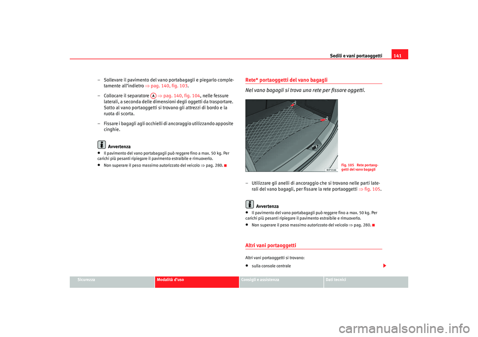 Seat Ateca XL 2006  Manuale del proprietario (in Italian) Sedili e vani portaoggetti141
Sicurezza
Modalità d’uso
Consigli e assistenza
Dati tecnici
– Sollevare il pavimento del vano portabagagli e piegarlo comple-
tamente all’indietro ⇒ pag. 140, fi