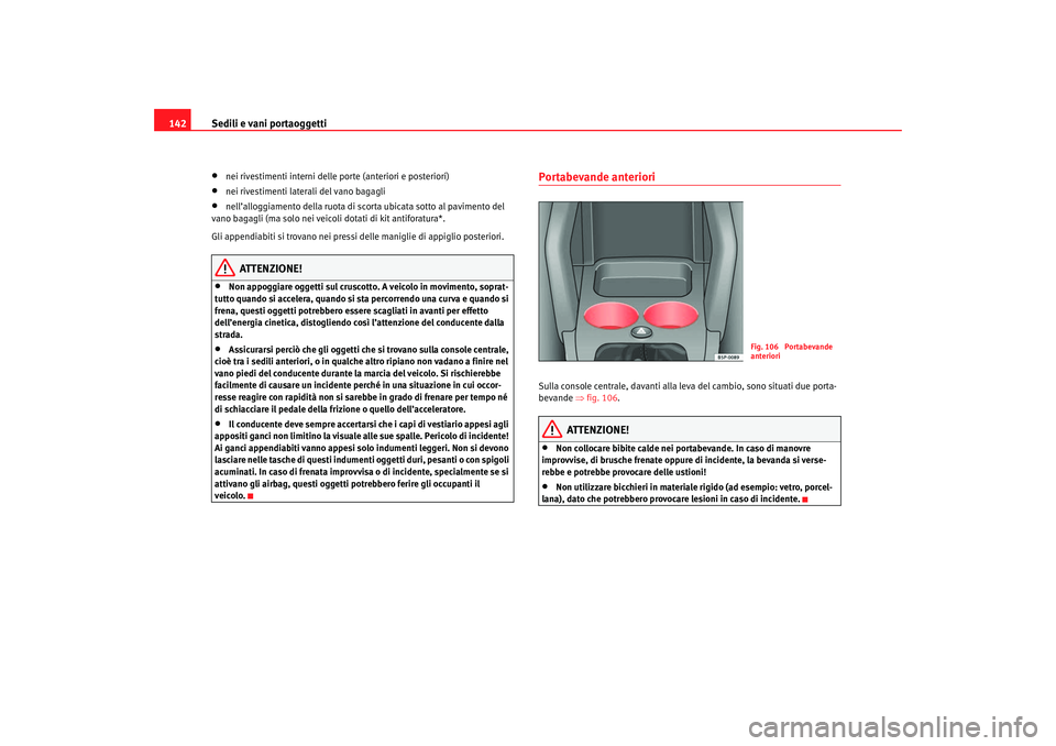 Seat Ateca XL 2006  Manuale del proprietario (in Italian) Sedili e vani portaoggetti
142•
nei rivestimenti interni delle porte (anteriori e posteriori)
•
nei rivestimenti laterali del vano bagagli
•
nell’alloggiamento della ruota di scorta ubicata so