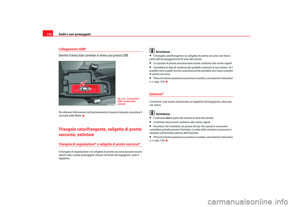Seat Ateca XL 2006  Manuale del proprietario (in Italian) Sedili e vani portaoggetti
150Collegamento USB*
Dentro il bracciolo centrale si trova una presa USB.Per ottenere informazioni sul funzionamento di questo impianto consultare il 
manuale della Radio.Tr