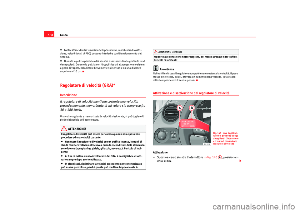 Seat Ateca XL 2006  Manuale del proprietario (in Italian) Guida
180•
Fonti esterne di ultrasuoni (martelli  penumatici, macchinari di costru-
zione, veicoli dotati di PDC) possono interferire con il funzionamento del 
sistema.
•
Durante la pulizia period