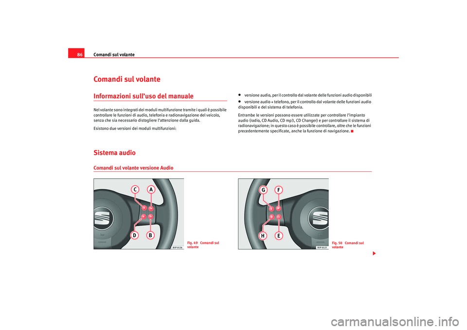 Seat Ateca XL 2006  Manuale del proprietario (in Italian) Comandi sul volante
86Comandi sul volanteInformazioni sull’uso del manualeNel volante sono integrati dei moduli m ultifunzione tramite i quali è possibile 
controllare le funzioni di audio, te lefo