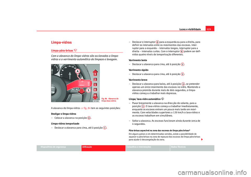 Seat Ateca XL 2006  Manual do proprietário (in Portuguese)  Luzes e visibilidade125
Dispositivos de segurança
Utilização
Conselhos e Intervenções
Dados Técnicos
Limpa-vidrosLimpa-pára-brisas 

 
Com a alavanca do limpa-vidros são accionados o limpa-