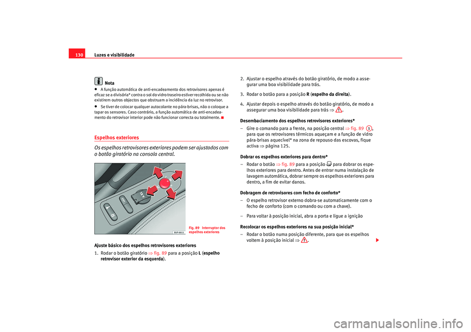 Seat Ateca XL 2006 Manual do proprietário (in Portuguese) Luzes e visibilidade
130
Nota•
A função automática de anti-encadeamento dos retrovisores apenas é
eficaz se a divisória* contra o sol do vidro traseiro estiver recolhida ou se não
existirem Seat Ateca XL 2006 Manual do proprietário (in Portuguese) Luzes e visibilidade
130
Nota•
A função automática de anti-encadeamento dos retrovisores apenas é
eficaz se a divisória* contra o sol do vidro traseiro estiver recolhida ou se não
existirem