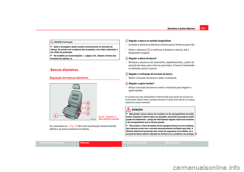 Seat Ateca XL 2006 Manual do proprietário (in Portuguese) Assentos e porta-objectos135
Dispositivos de segurança
Utilização
Conselhos e Intervenções
Dados Técnicos
•
Após a montagem, ajuste sempre correctamente os encostos de
cabeça, de acordo com Seat Ateca XL 2006 Manual do proprietário (in Portuguese) Assentos e porta-objectos135
Dispositivos de segurança
Utilização
Conselhos e Intervenções
Dados Técnicos
•
Após a montagem, ajuste sempre correctamente os encostos de
cabeça, de acordo com
