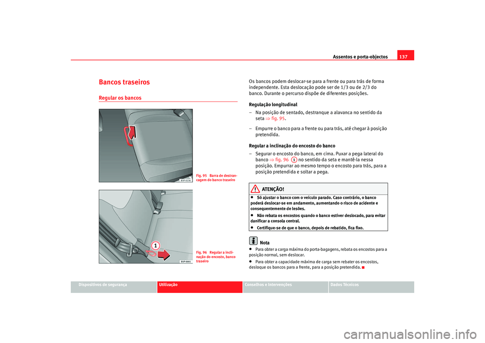 Seat Ateca XL 2006 Manual do proprietário (in Portuguese) Assentos e porta-objectos137
Dispositivos de segurança
Utilização
Conselhos e Intervenções
Dados Técnicos
Bancos traseirosRegular os bancos
Os bancos podem deslocar-se para a frente ou para tr Seat Ateca XL 2006 Manual do proprietário (in Portuguese) Assentos e porta-objectos137
Dispositivos de segurança
Utilização
Conselhos e Intervenções
Dados Técnicos
Bancos traseirosRegular os bancos
Os bancos podem deslocar-se para a frente ou para tr