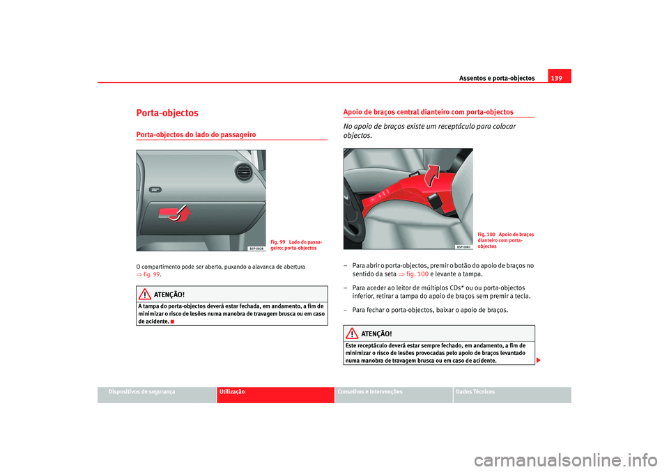 Seat Ateca XL 2006 Manual do proprietário (in Portuguese) Assentos e porta-objectos139
Dispositivos de segurança
Utilização
Conselhos e Intervenções
Dados Técnicos
Porta-objectosPorta-objectos do lado do passageiro O compartimento pode ser aberto, puxa Seat Ateca XL 2006 Manual do proprietário (in Portuguese) Assentos e porta-objectos139
Dispositivos de segurança
Utilização
Conselhos e Intervenções
Dados Técnicos
Porta-objectosPorta-objectos do lado do passageiro O compartimento pode ser aberto, puxa