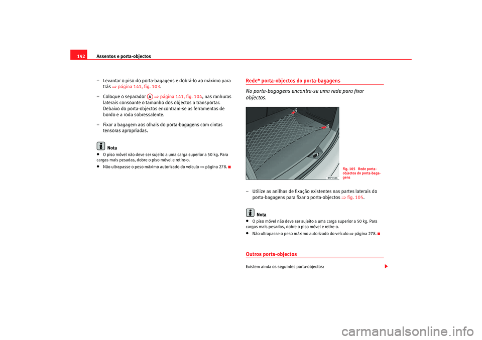 Seat Ateca XL 2006 Manual do proprietário (in Portuguese) Assentos e porta-objectos
142
– Levantar o piso do porta-bagagens e dobrá-lo ao máximo para trás ⇒página 141, fig. 103 .
– Coloque o separador ⇒página 141, fig. 104 , nas ranhuras
la Seat Ateca XL 2006 Manual do proprietário (in Portuguese) Assentos e porta-objectos
142
– Levantar o piso do porta-bagagens e dobrá-lo ao máximo para trás ⇒página 141, fig. 103 .
– Coloque o separador ⇒página 141, fig. 104 , nas ranhuras
la