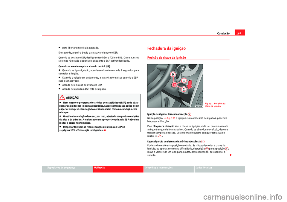 Seat Ateca XL 2006  Manual do proprietário (in Portuguese)  Condução167
Dispositivos de segurança
Utilização
Conselhos e Intervenções
Dados Técnicos
•
para libertar um veículo atascado.
Em seguida, premir  o botão para activar de novo o ESP.
Quando