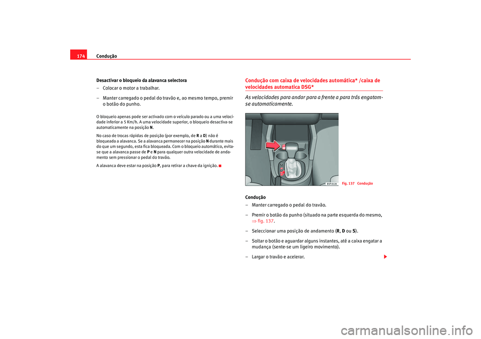 Seat Ateca XL 2006  Manual do proprietário (in Portuguese)  Condução
174
Desactivar o bloqueio da alavanca selectora
– Colocar o motor a trabalhar.
– Manter carregado o pedal do travão e, ao mesmo tempo, premir o botão do punho.O bloqueio apenas pode s
