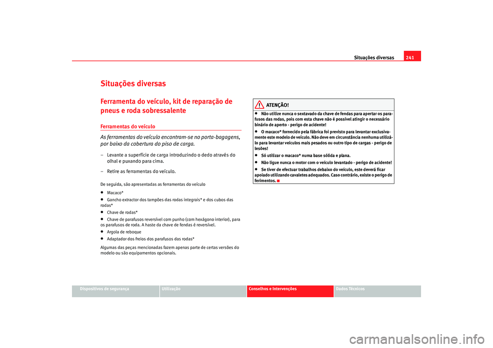 Seat Ateca XL 2006  Manual do proprietário (in Portuguese)  Situações diversas241
Dispositivos de segurança
Utilização
Conselhos e Intervenções
Dados Técnicos
Situações diversasFerramenta do veículo, kit de reparação de 
pneus e roda sobressalente