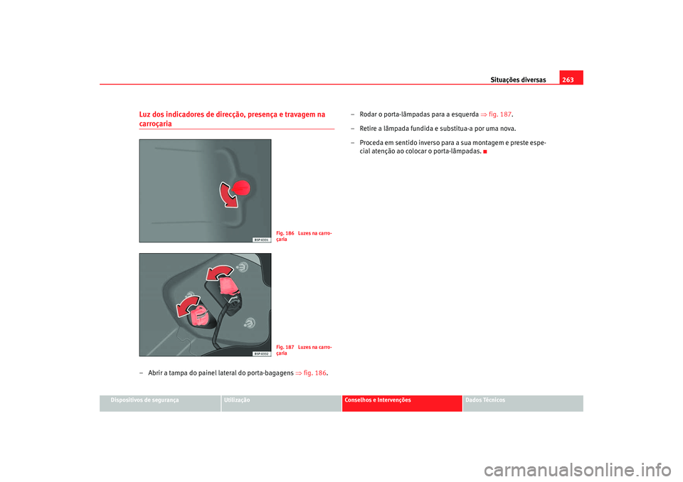 Seat Ateca XL 2006  Manual do proprietário (in Portuguese)  Situações diversas263
Dispositivos de segurança
Utilização
Conselhos e Intervenções
Dados Técnicos
Luz dos indicadores de direcção, presença e travagem na carroçaria– Abrir a tampa do pa