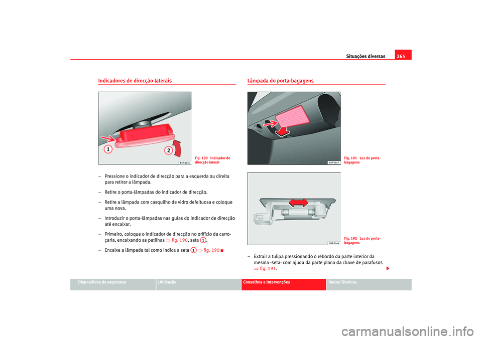 Seat Ateca XL 2006  Manual do proprietário (in Portuguese)  Situações diversas265
Dispositivos de segurança
Utilização
Conselhos e Intervenções
Dados Técnicos
Indicadores de direcção laterais– Pressione o indicador de direcção para a esquerda ou 