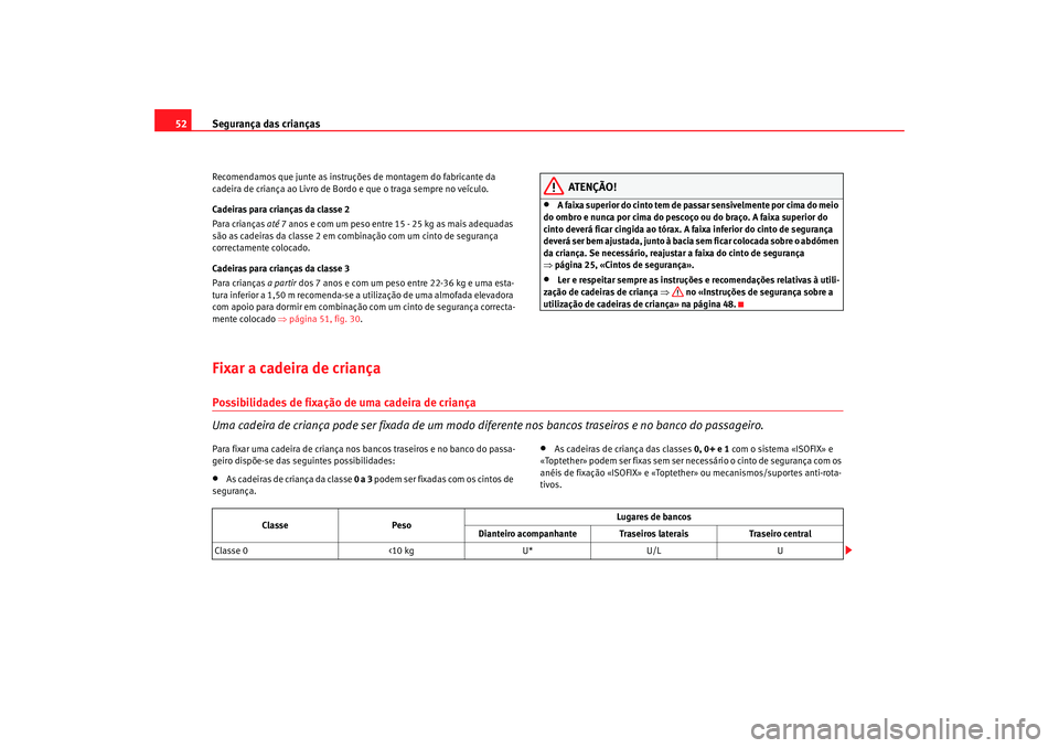 Seat Ateca XL 2006 Manual do proprietário (in Portuguese) Segurança das crianças
52Recomendamos que junte as instruçõ es de montagem do fabricante da
cadeira de criança ao Livro de Bo rdo e que o traga sempre no veículo.
Cadeiras para crianças da cla Seat Ateca XL 2006 Manual do proprietário (in Portuguese) Segurança das crianças
52Recomendamos que junte as instruçõ es de montagem do fabricante da
cadeira de criança ao Livro de Bo rdo e que o traga sempre no veículo.
Cadeiras para crianças da cla