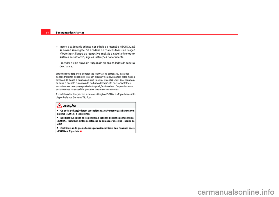 Seat Ateca XL 2006 Manual do proprietário (in Portuguese) Segurança das crianças
54
– Inserir a cadeira de criança nos olhais de retenção «ISOFIX», até se ouvir o seu engate. Se a cadeira de crianças tiver uma fixação
«Toptether», ligue-a ao Seat Ateca XL 2006 Manual do proprietário (in Portuguese) Segurança das crianças
54
– Inserir a cadeira de criança nos olhais de retenção «ISOFIX», até se ouvir o seu engate. Se a cadeira de crianças tiver uma fixação
«Toptether», ligue-a ao