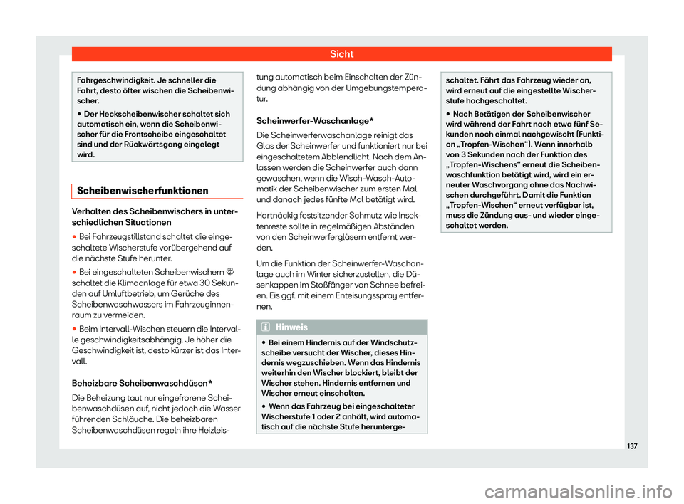 Seat Ateca 2020  Betriebsanleitung (in German) Sicht
Fahrgeschwindigkeit. Je schneller die
F
ahr
t, desto öfter wischen die Scheibenwi-
scher.
