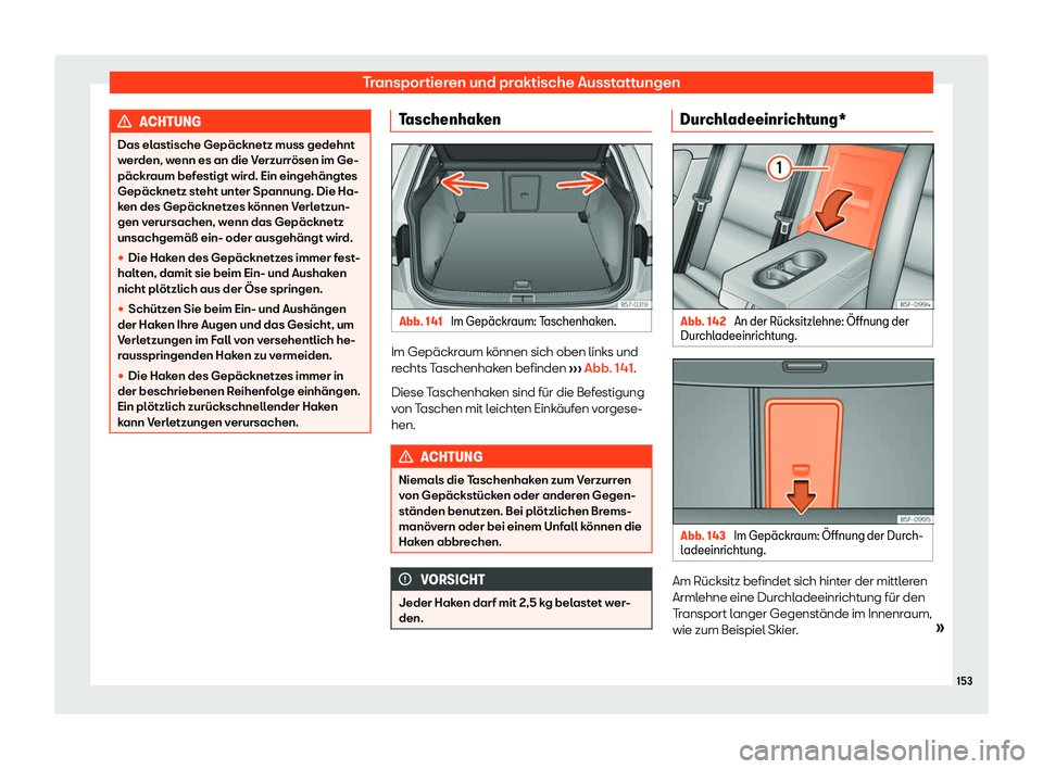 Seat Ateca 2020  Betriebsanleitung (in German) Transportieren und praktische Ausstattungen
ACHTUNG
Das elastische Gepäcknetz muss gedehnt
w er
den, wenn es an die Verzurrösen im Ge-
päckraum befestigt wird. Ein eingehängtes
Gepäcknetz steht u