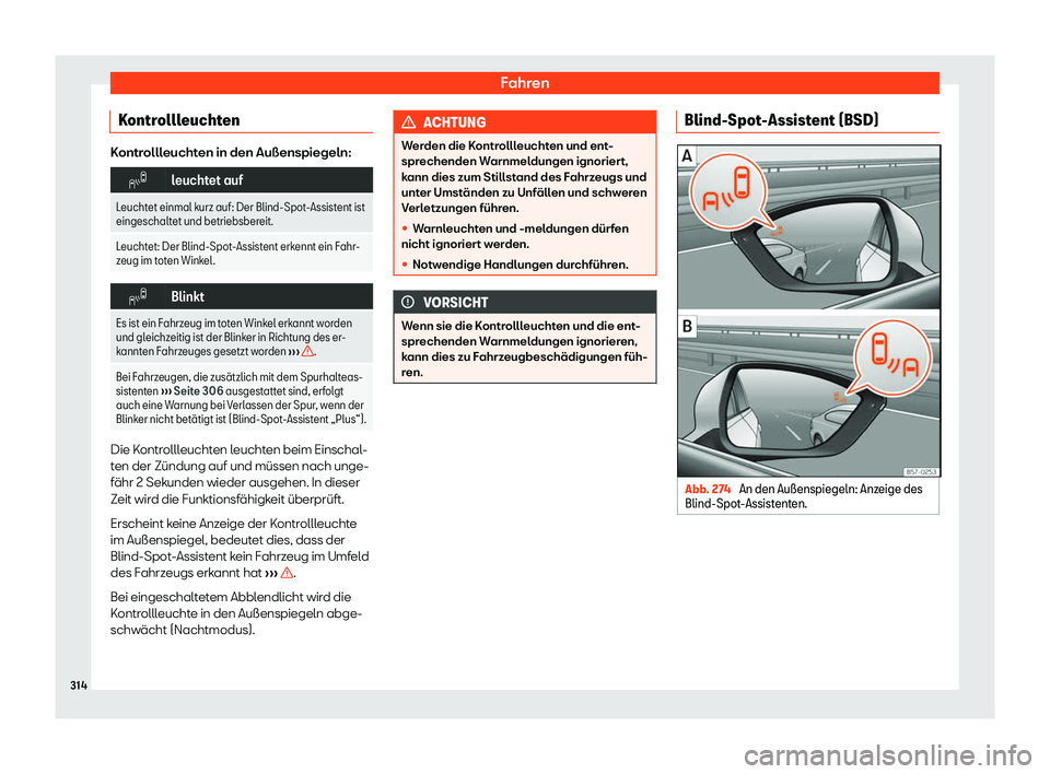 Seat Ateca 2020  Betriebsanleitung (in German) Fahren
Kontrollleuchten Kontrollleuchten in den Außenspiegeln:
�
leuchtet auf
Leuchtet einmal kurz auf: Der Blind-Spot-Assistent ist
eingeschaltet und betriebsber eit.
Leuchtet: Der Blind-Spot-Assis
