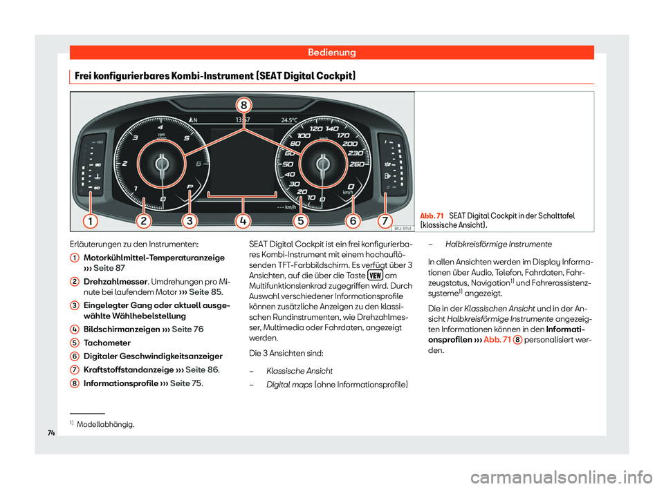 Seat Ateca 2020 Betriebsanleitung (in German) Bedienung
Frei konfigurierbares Kombi-Instrument (SEAT Digital Cockpit) Abb. 71
SEAT Digital Cockpit in der Schalttafel
(kl assische Ansicht). Erläuterungen zu den Instrumenten:
Mot ork
ühlmittel-T Seat Ateca 2020 Betriebsanleitung (in German) Bedienung
Frei konfigurierbares Kombi-Instrument (SEAT Digital Cockpit) Abb. 71
SEAT Digital Cockpit in der Schalttafel
(kl assische Ansicht). Erläuterungen zu den Instrumenten:
Mot ork
ühlmittel-T
