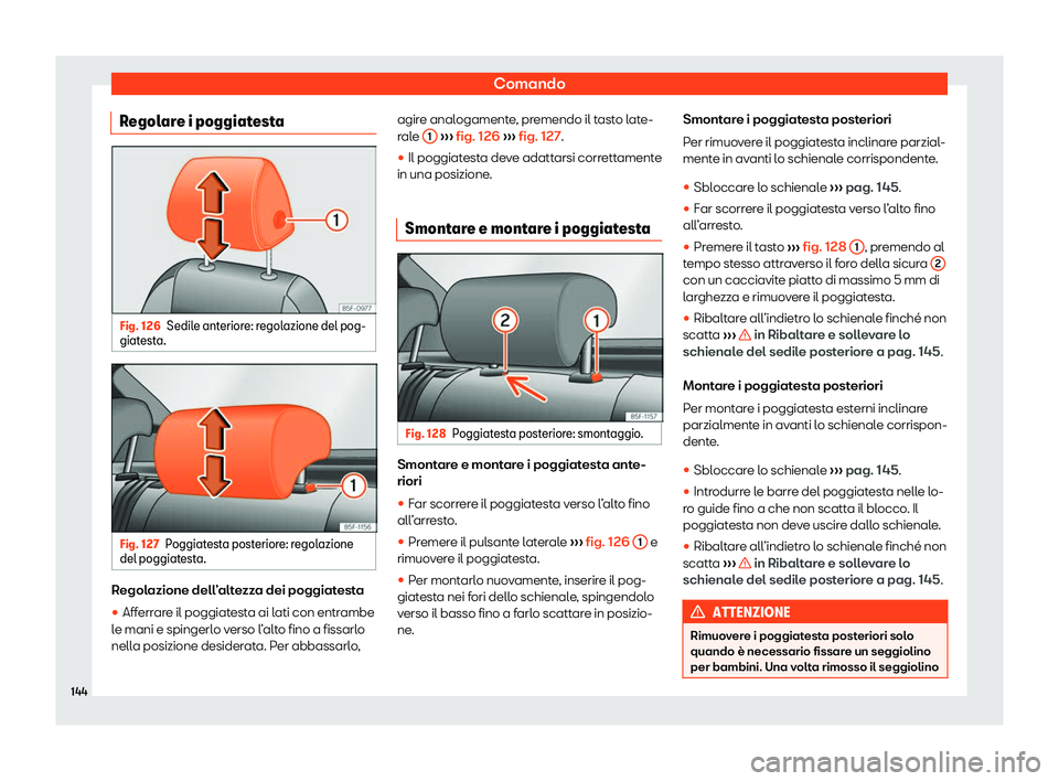 Seat Ateca 2020  Manuale del proprietario (in Italian) Comando
Regolare i poggiatesta Fig. 126
Sedile anteriore: regolazione del pog-
giat est
a. Fig. 127
Poggiatesta posteriore: regolazione
del poggiat est

a. Regolazione dell’altezza dei poggiatesta
