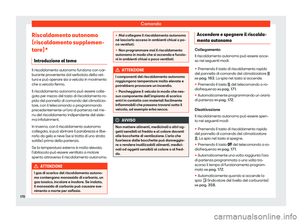 Seat Ateca 2020 Manuale del proprietario (in Italian) Comando
Riscaldamento autonomo
(riscal dament
o supplemen-
tare)*
Introduzione al tema Il riscaldamento autonomo funziona con car-
bur
ant
e proveniente dal serbatoio della vet-
tura e può operare s Seat Ateca 2020 Manuale del proprietario (in Italian) Comando
Riscaldamento autonomo
(riscal dament
o supplemen-
tare)*
Introduzione al tema Il riscaldamento autonomo funziona con car-
bur
ant
e proveniente dal serbatoio della vet-
tura e può operare s