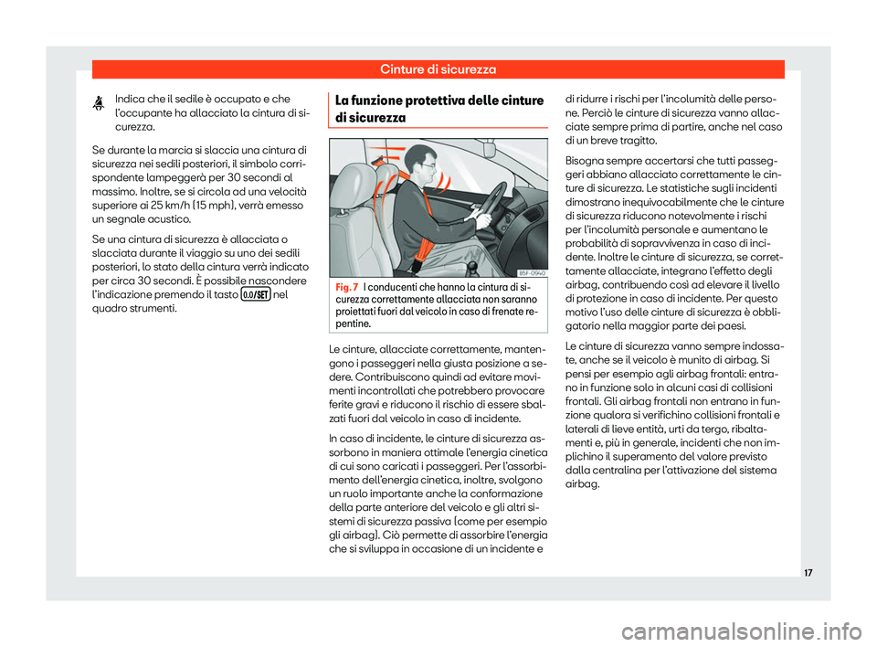 Seat Ateca 2020 Manuale del proprietario (in Italian) Cinture di sicurezza
Indica che il sedile è occupato e che
l ’
occupante ha allacciato la cintura di si-
curezza.
Se durante la marcia si slaccia una cintura di
sicurezza nei sedili posteriori, il Seat Ateca 2020 Manuale del proprietario (in Italian) Cinture di sicurezza
Indica che il sedile è occupato e che
l ’
occupante ha allacciato la cintura di si-
curezza.
Se durante la marcia si slaccia una cintura di
sicurezza nei sedili posteriori, il
