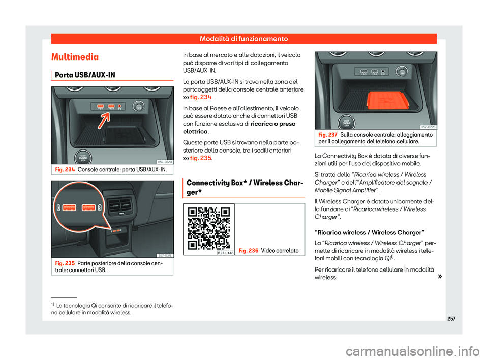 Seat Ateca 2020 Manuale del proprietario (in Italian) Modalità di funzionamento
Multimedia P or
ta USB/AUX-IN Fig. 234
Console centrale: porta USB/AUX-IN. Fig. 235
Parte posteriore della console cen-
tr al
e: connettori USB. In base al mercato e alle d Seat Ateca 2020 Manuale del proprietario (in Italian) Modalità di funzionamento
Multimedia P or
ta USB/AUX-IN Fig. 234
Console centrale: porta USB/AUX-IN. Fig. 235
Parte posteriore della console cen-
tr al
e: connettori USB. In base al mercato e alle d