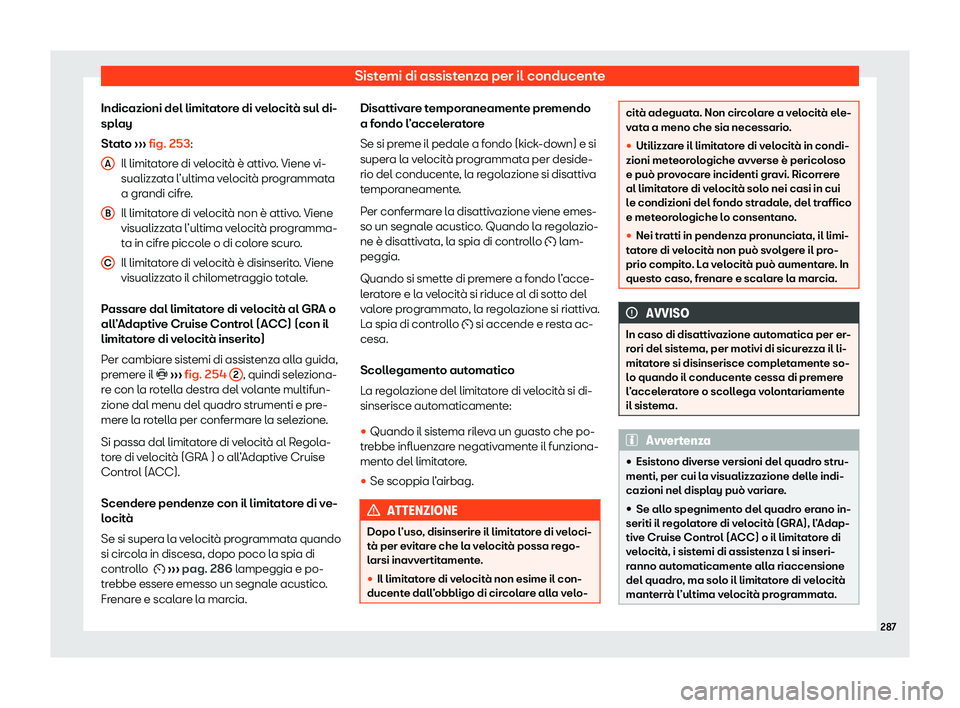 Seat Ateca 2020 Manuale del proprietario (in Italian) Sistemi di assistenza per il conducente
Indicazioni del limitatore di velocità sul di-
spl ay
St
ato ››› fig. 253:
Il limitatore di velocità è attivo. Viene vi-
sualizzata l’ultima velocit Seat Ateca 2020 Manuale del proprietario (in Italian) Sistemi di assistenza per il conducente
Indicazioni del limitatore di velocità sul di-
spl ay
St
ato ››› fig. 253:
Il limitatore di velocità è attivo. Viene vi-
sualizzata l’ultima velocit