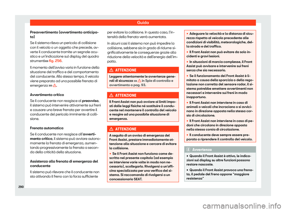 Seat Ateca 2020 Manuale del proprietario (in Italian) Guida
Preavvertimento (avvertimento anticipa-
t o)
Se il sist
ema rileva un pericolo di collisione
con il veicolo o un oggetto che precede, av-
verte il conducente tramite un segnale acu-
stico e un Seat Ateca 2020 Manuale del proprietario (in Italian) Guida
Preavvertimento (avvertimento anticipa-
t o)
Se il sist
ema rileva un pericolo di collisione
con il veicolo o un oggetto che precede, av-
verte il conducente tramite un segnale acu-
stico e un