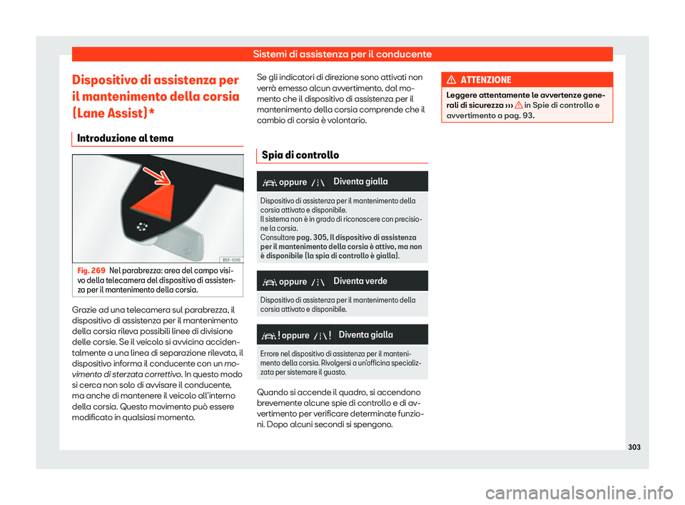 Seat Ateca 2020 Manuale del proprietario (in Italian) Sistemi di assistenza per il conducente
Dispositivo di assistenza per
il mant eniment
o della corsia
(Lane Assist)*
Introduzione al tema Fig. 269
Nel parabrezza: area del campo visi-
v o dell
a telec Seat Ateca 2020 Manuale del proprietario (in Italian) Sistemi di assistenza per il conducente
Dispositivo di assistenza per
il mant eniment
o della corsia
(Lane Assist)*
Introduzione al tema Fig. 269
Nel parabrezza: area del campo visi-
v o dell
a telec